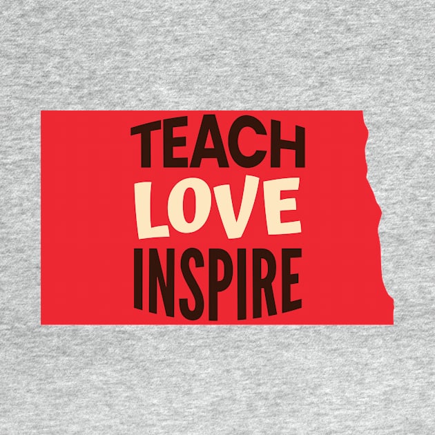 North Dakota Teacher Teach Love Inspire by SunburstGeo